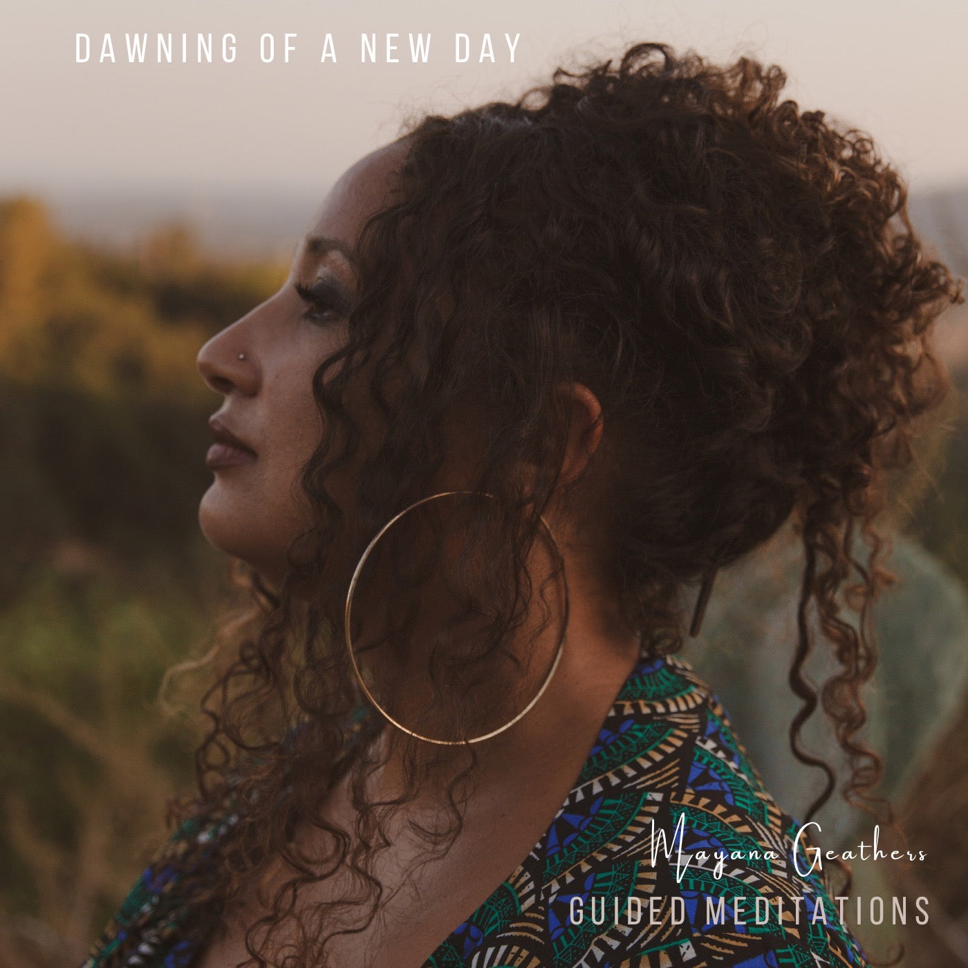 Woman with curly hair and large hoop earrings in a natural setting, with text overlay 'Dawning of a New Day' and 'Mayana Geathers Guided Meditations'.